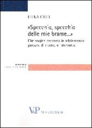 Specchio, specchio delle mie brame. L'immagine corporea in adolescenza: percorsi di ricerca e intervento Elena Gatti