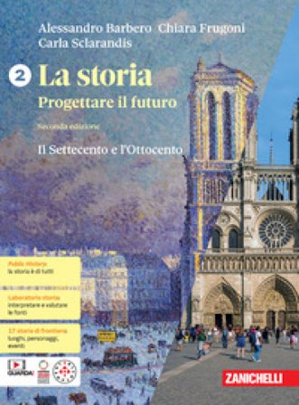 La storia. Progettare il futuro. Con Atlante di geostoria. Per le Scuole superiori. Con espansione online. Vol. 2: Il Settecento e Ottocento 