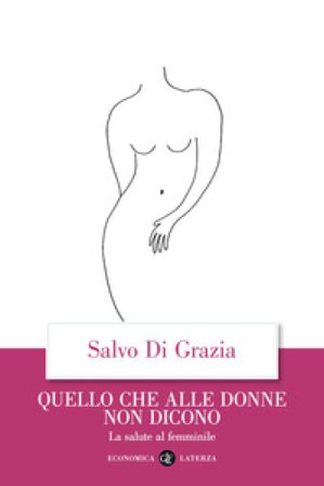 Quello che alle donne non dicono. La salute al femminile Salvo Di Grazia