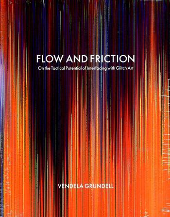 Flow and friction : on the tactical potential of interfacing with Glitch Art - Bok av Vendela Grundell - Danskt band