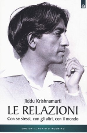 Le relazioni. Con se stessi, con gli altri, con il mondo Jiddu Krishnamurti