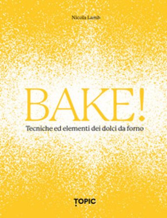 Bake! Tecniche ed elementi dei dolci da forno Nicola Lamb