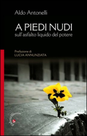A piedi nudi. Sull'asfalto liquido del potere Aldo Antonelli