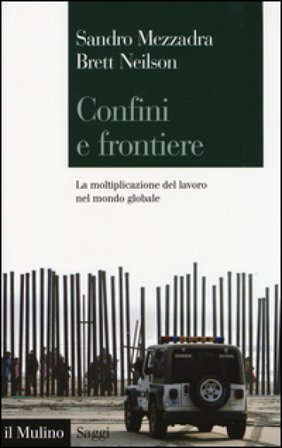 Confini e frontiere. La moltiplicazione del lavoro nel mondo globale Sandro Mezzadra
