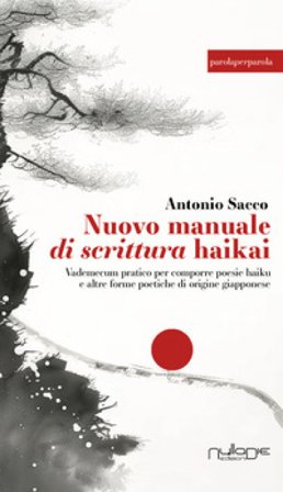 Nuovo manuale di scrittura haikai. Vademecum pratico per comporre poesie haiku e altre forme poetiche di origine giapponese. Ediz. ampliata Antonio 