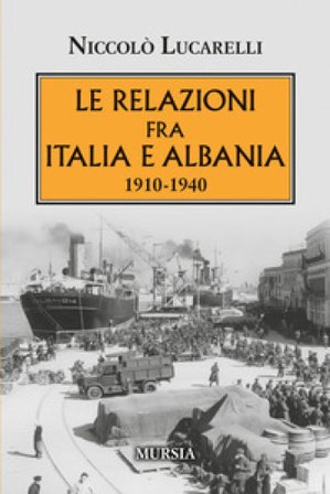 Le relazioni fra Italia e Albania. 1910-1940 Niccolò Lucarelli