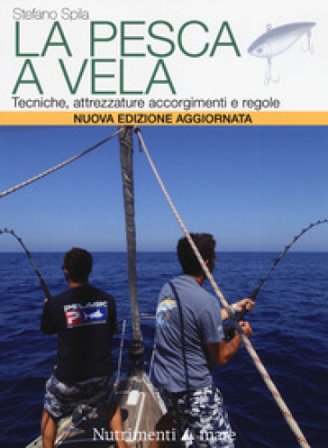 La pesca a vela. Tecniche, attrezzature, accorgimenti e regole. Nuova ediz. Stefano Spila