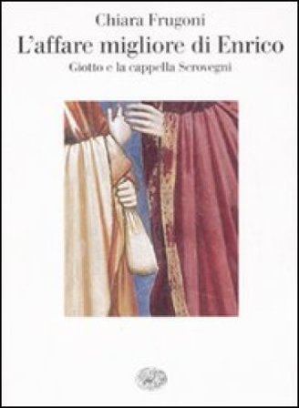 L'affare migliore di Enrico. Giotto e la cappella Scrovegni. Ediz. illustrata Chiara Frugoni