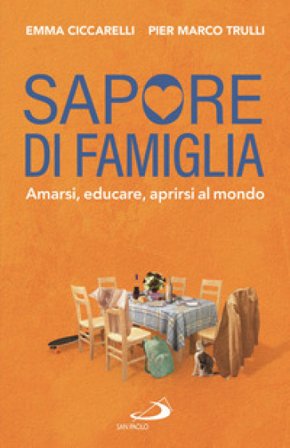Sapore di famiglia. Amarsi, educare, aprirsi al mondo Emma Ciccarelli