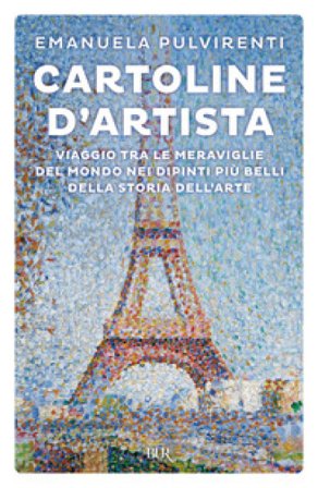 Cartoline d'artista. Viaggio tra le meraviglie del mondo nei dipinti più belli della storia dell'arte Emanuela Pulvirenti