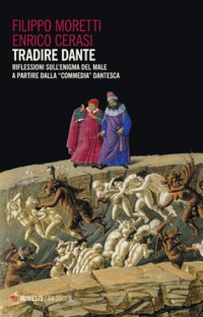 Tradire Dante. Riflessioni sull'enigma del male a partire dalla «Commedia» dantesca Filippo Moretti