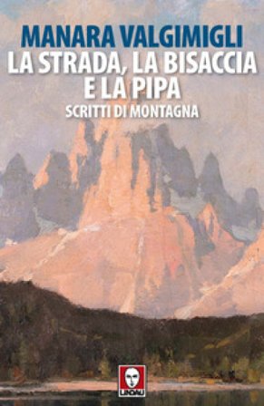 La strada, la bisaccia e la pipa. Scritti di montagna Manara Valgimigli