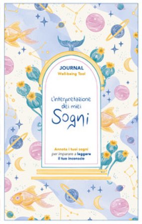 L'interpretazione dei miei sogni. Journal. Annota i tuoi sogni per imparare a leggere il tuo inconscio Stefania Rossi
