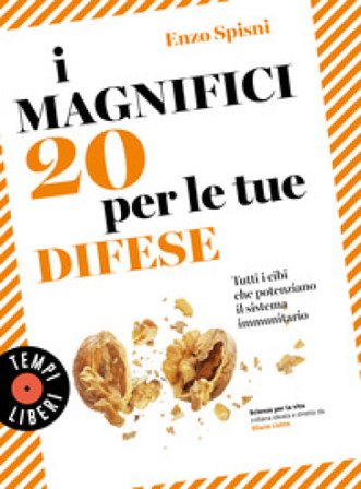 I magnifici 20 per le tue difese. Tutti i cibi che potenziano il sistema immunitario Enzo Spisni