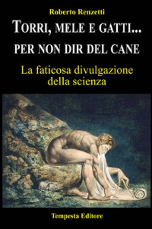 Torri, mele e gatti... per non dir del cane. La faticosa divulgazione della scienza Roberto Renzetti