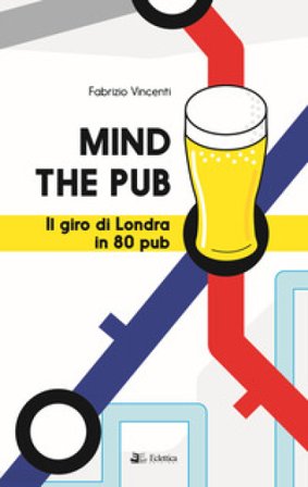 Mind the pub. Il giro di Londra in 80 pub Fabrizio Vincenti