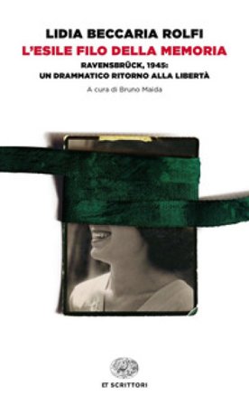 L'esile filo della memoria. Ravensbrück, 1945: un drammatico ritorno alla libertà Lidia Beccaria Rolfi