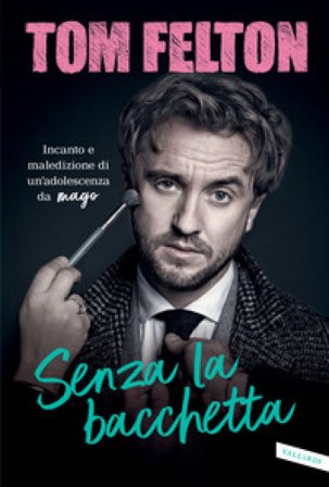 Senza la bacchetta. Incanto e maledizione di un'adolescenza da mago Tom Felton
