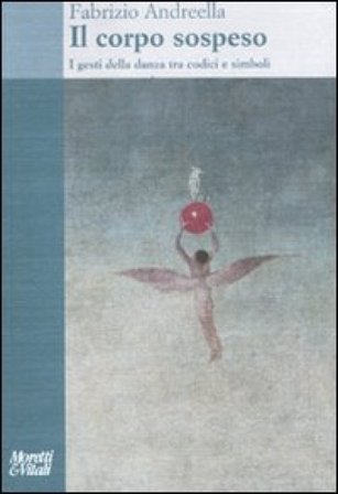 Il corpo sospeso. I gesti della danza tra codici e simboli Fabrizio Andreella