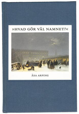 Hvad gör väl namnet? : anonymitet och varumärkesbyggande i svensk litteraturkritik 1820-1850 - Bok av Åsa Arping - Inbunden