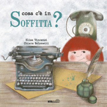 Cosa c'è in soffitta? Ediz. a colori Elisa Vincenzi