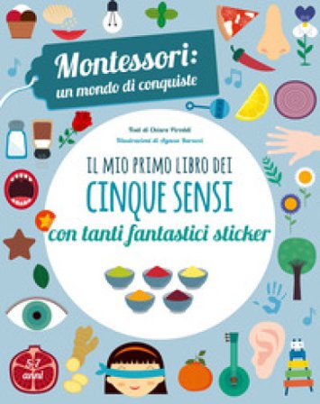 Il mio primo libro dei cinque sensi. Montessori: un mondo di conquiste. Con adesivi. Ediz. a colori Chiara Piroddi