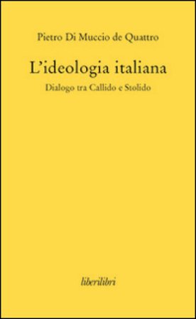 L'ideologia italiana. Dialogo tra Callido e Stolido Pietro Di Muccio de Quattro