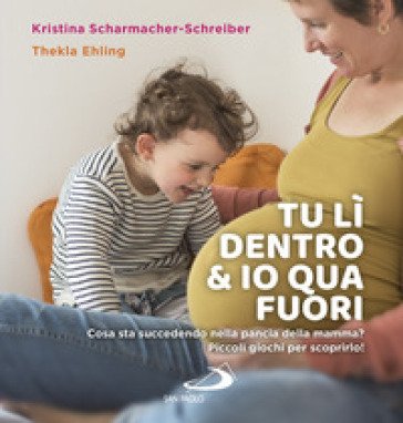Tu lì dentro & io qua fuori. Cosa sta succedendo nella pancia della mamma? Piccoli giochi per scoprirlo! Kristina Scharmacher-Schreiber