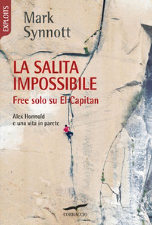 La salita impossibile. Free solo su El Capitan. Alex Honnold e una vita in parete Mark Synnott