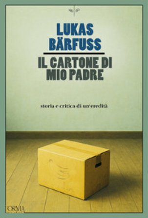 Il cartone di mio padre. Storia e critica di un'eredità Lukas Bärfuss