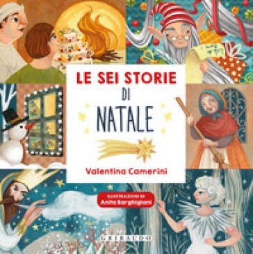 Le sei storie di Natale. Ediz. a colori Valentina Camerini