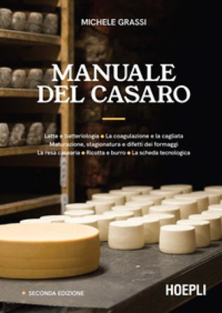 Manuale del casaro. Latte e batteriologia. La coagulazione e la cagliata. Maturazione, stagionatura e difetti dei formaggi. La resa casearia. Ricotta 