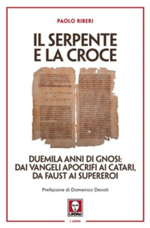 Il serpente e la croce. Duemila anni di Gnosi: dai vangeli apocrifi ai Catari, da Faust ai supereroi Paolo Riberi