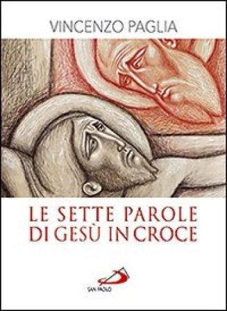 La sette parole di Gesù in croce Vincenzo Paglia