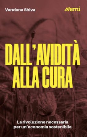 Dall'avidità alla cura. La rivoluzione necessaria per un'economia sostenibile Vandana Shiva