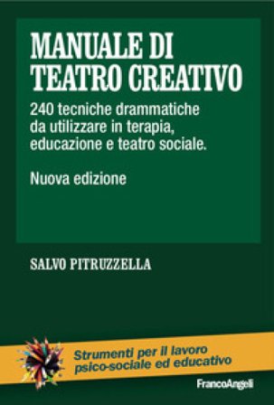 Manuale di teatro creativo. 200 tecniche drammatiche da utilizzare in terapia, educazione e teatro sociale Salvo Pitruzzella