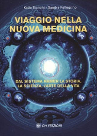 Viaggio nella nuova medicina. Dal sistema di Hamer la storia, la scienza, l'arte della vita Katia Bianchi