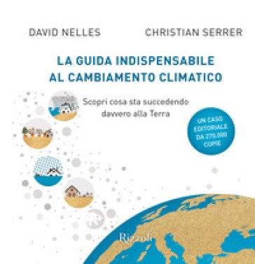La guida indispensabile al cambiamento climatico. Scopri cosa sta succedendo davvero alla Terra David Nelles