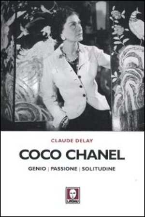 Coco Chanel. Genio, passione, solitudine Claude Delay