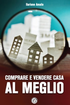 Comprare e vendere casa al meglio Ilarione Amato