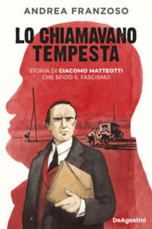 Lo chiamavano Tempesta. Storia di Giacomo Matteotti che sfidò il fascismo Andrea Franzoso