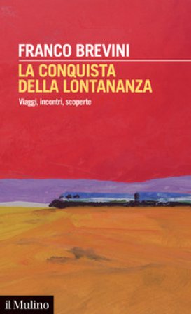 La conquista della lontananza. Viaggi, incontri, scoperte Franco Brevini