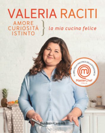 Amore, curiosità, istinto. La mia cucina felice Valeria Raciti