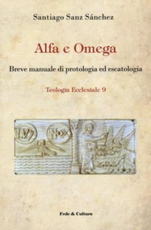 Alfa e omega. Breve manuale di protologia ed escatologia Santiago Sanz Sánchez