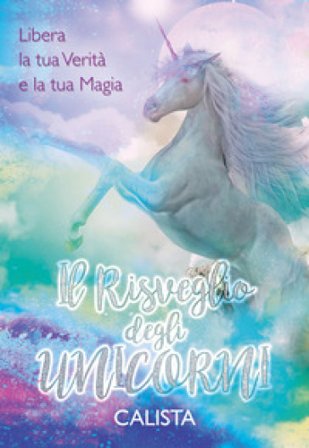 Il risveglio degli unicorni. Libera la tua verità e la tua magia Calista