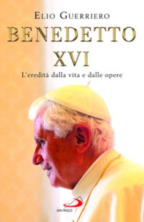 Benedetto XVI. L'eredità dalla vita e dalle opere Elio Guerriero