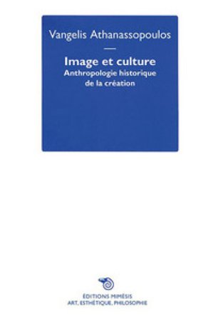 Image et culture. Anthropologie historique de la création Vangel Athanassopoulos
