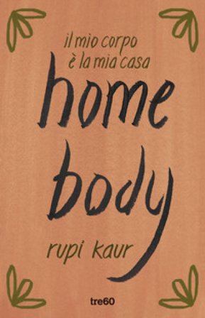 Home body. Il mio corpo è la mia casa Rupi Kaur