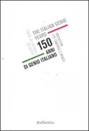 150 anni di genio italiano. Innovazioni che cambiano il mondo. Catalogo della mostra (Genova, 22 ottobre 2011-11 gennaio 2012). Ediz. italiana e 