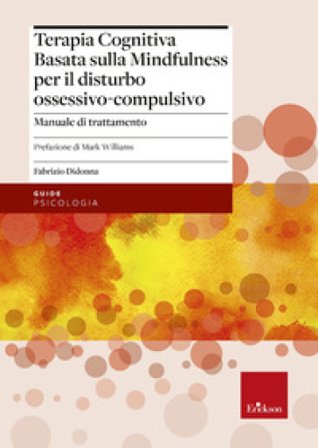 Terapia cognitiva basata sulla mindfulness per il disturbo ossessivo-compulsivo. Manuale di trattamento. Con tracce audio scaricabili Fabrizio Didonna